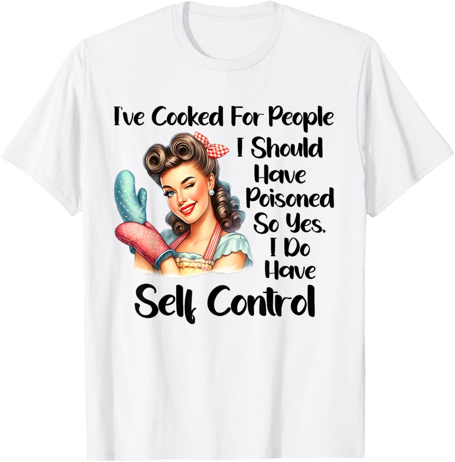 I've Cooked For People I Should Have Poisoned So Yes I Do T-Shirt