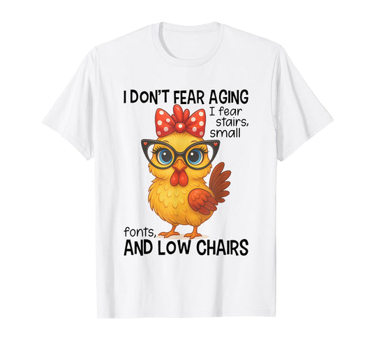 I Don't Fear Aging Fear Stairs Small Font Low Chairs Chicken T-Shirt
