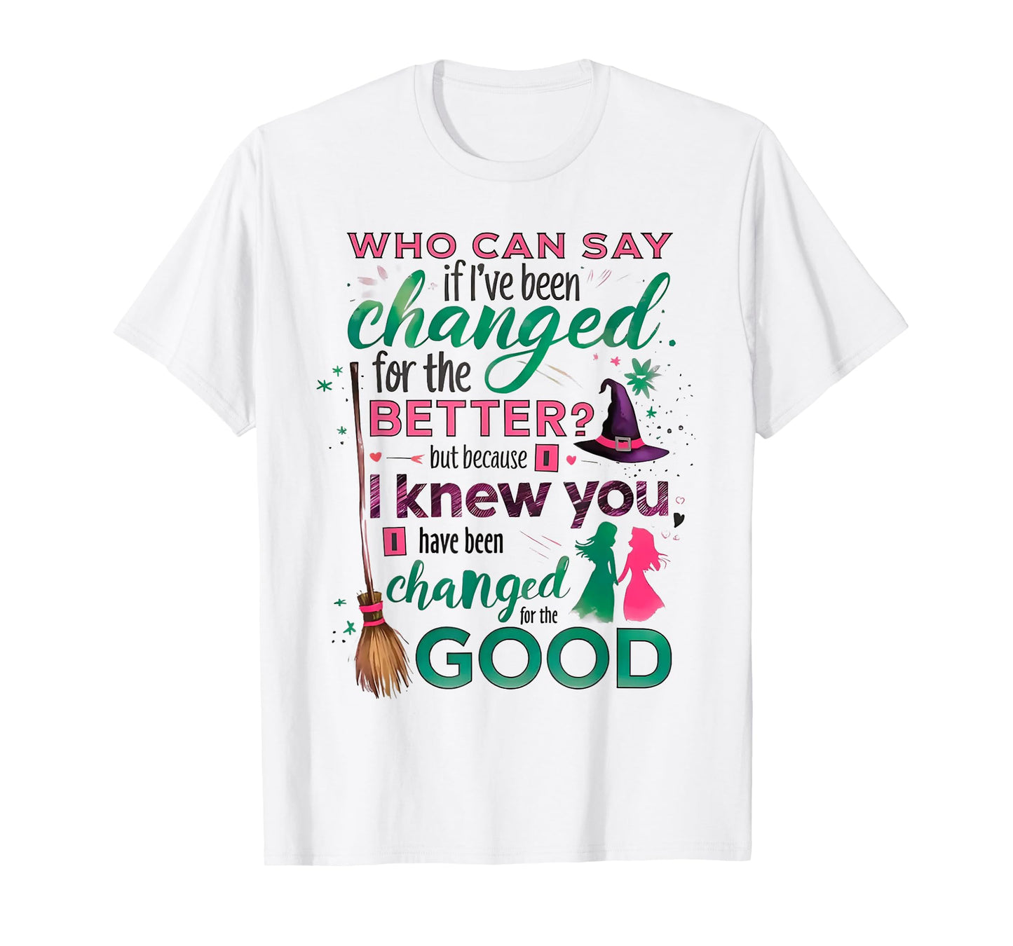 Who Can Say If I've Been Changed For The Better T-Shirt