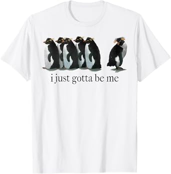 I Just Gotta Be Me Penguin T-Shirt