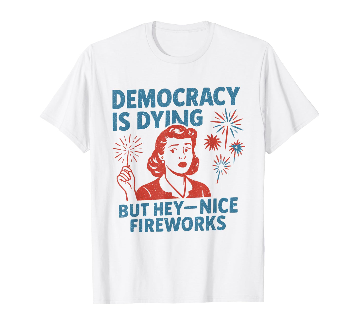 Funny Democracy Is Dying But Hey Nice Fireworks 4th Of July T-Shirt