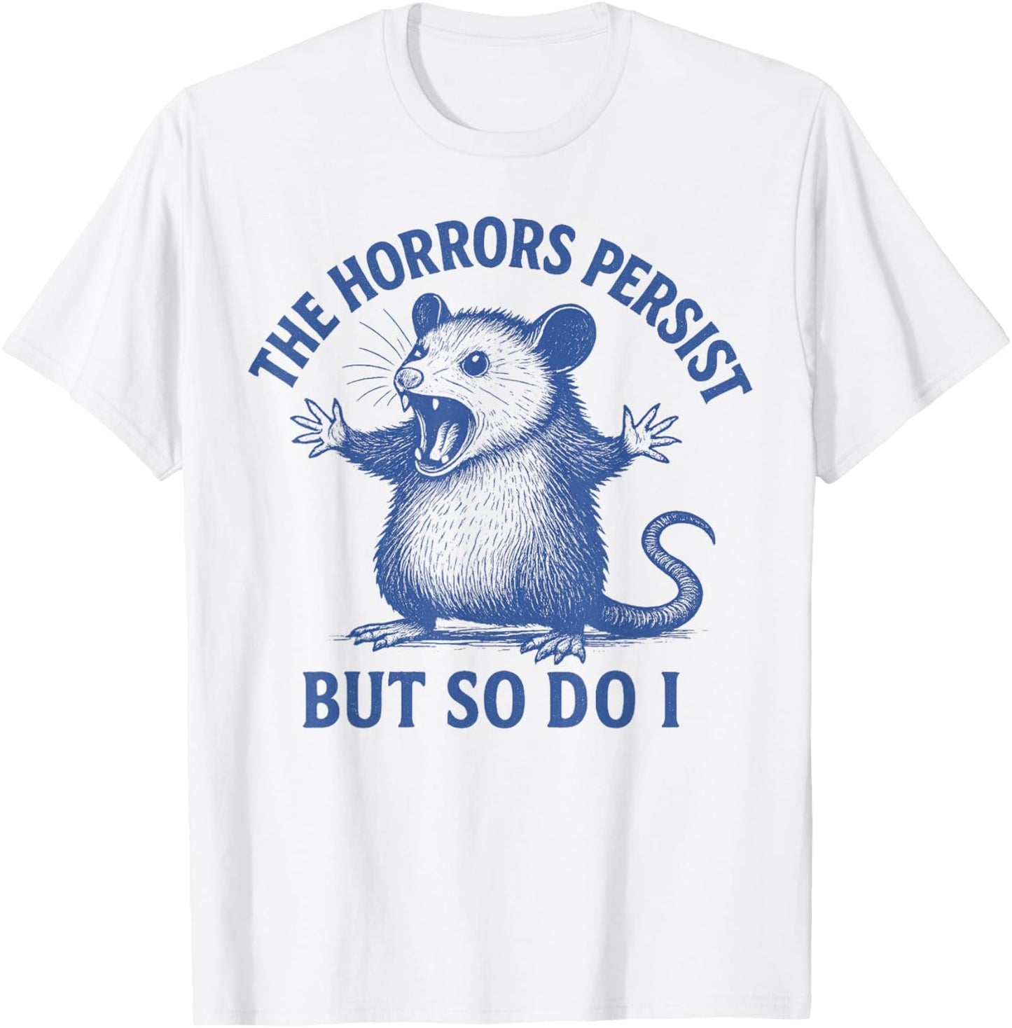 The Horrors Persist But So Do I Funny Opossum T-Shirt