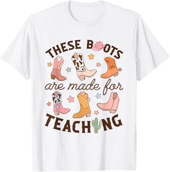 Cowboy Teacher These Boots Are Made For Teaching School T-Shirt