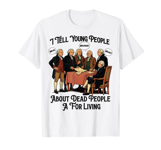 I Tell Young People About Dead People Bruh Founding Fathers T-Shirt