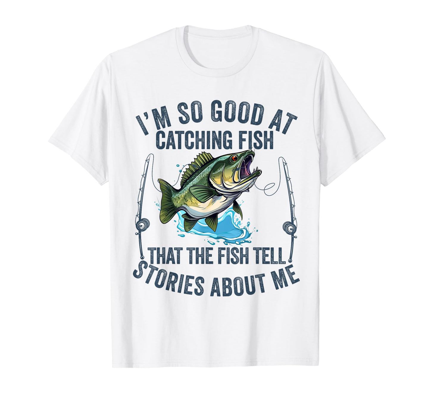 I'm So Good At Catching Fish That The Fish Tell Stories T-Shirt