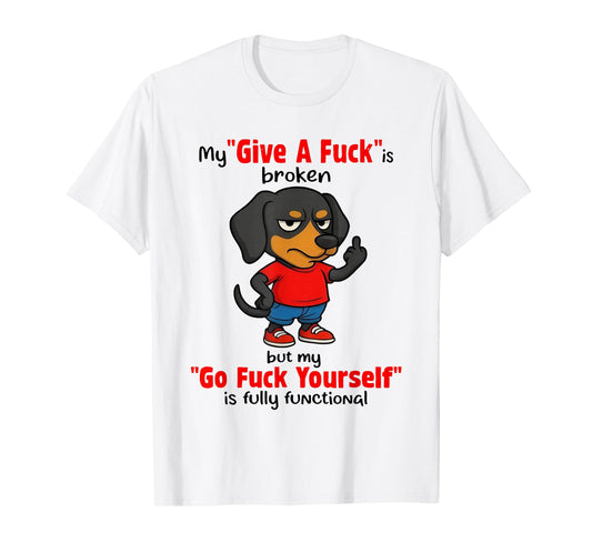 Dachshund My Give A Fuck is Broken But My Go Fuck Yourself T-Shirt