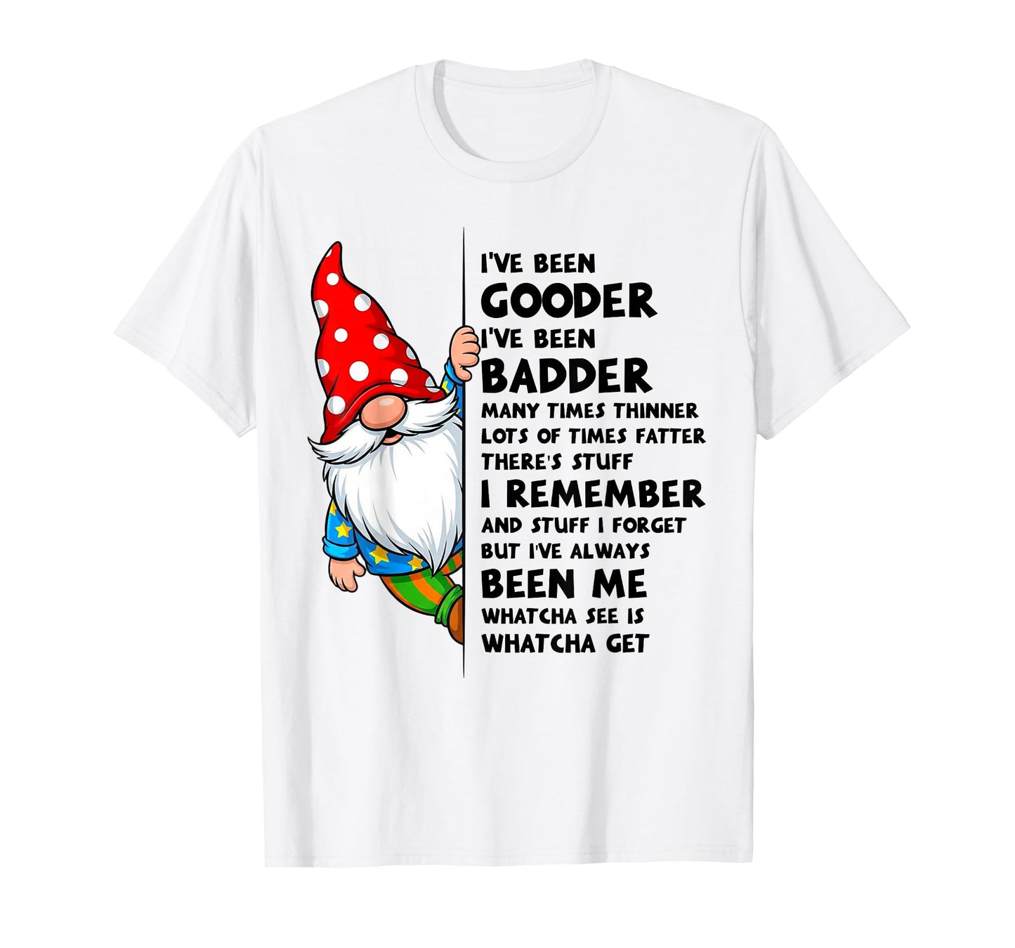 Gnome I've Been Gooder I've Been Badder Many Times Thinner T-Shirt