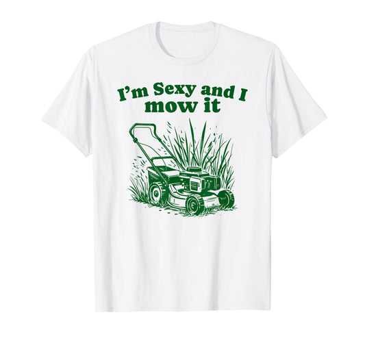 I'm Sexy and I Mow It Funny Dad Joke Lawn Care Grass Cutting T-Shirt