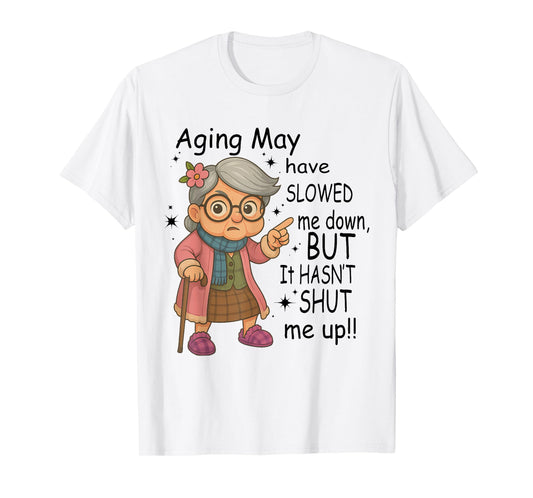 Aging May Have Slowed Me Down But It Hasn't Shut Me Up T-Shirt