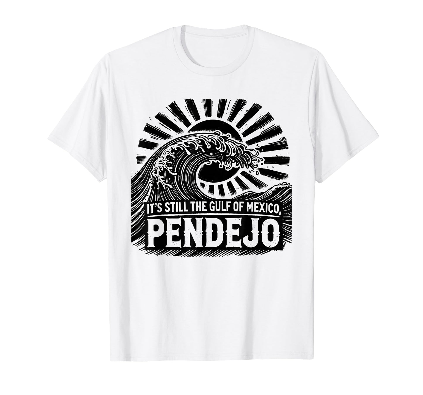 It's Still The Gulf Of Mexico Pendejo T-Shirt