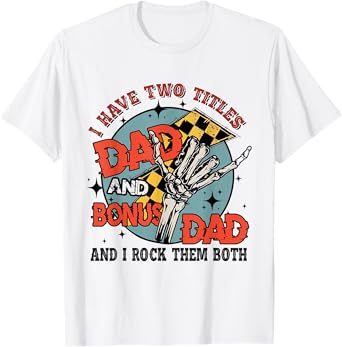 I Have Two Titles Dad And Bonus Dad Rock Them Skeleton Hand T-Shirt
