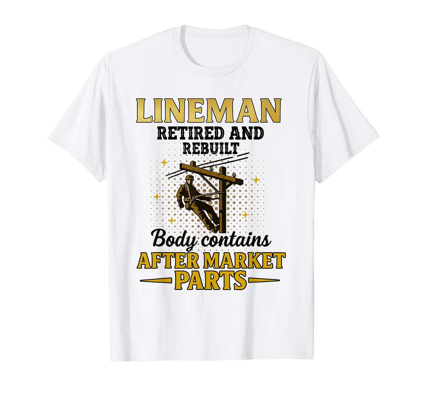 Lineman Retired & Rebuilt Body Contains Aftermarket Parts T-Shirt