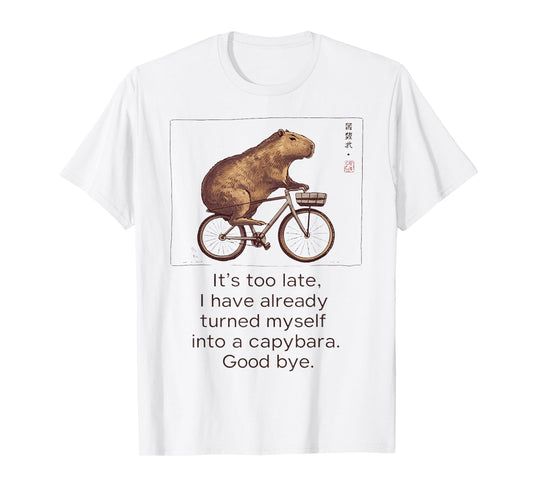 It'S Too Late I Have Already Turned Myself Into A Capybara T-Shirt