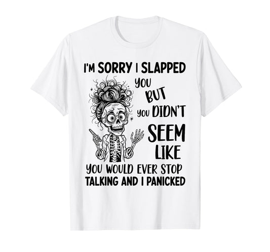 I'm Sorry I Slapped You But You Didn't Seem Like You Would T-Shirt