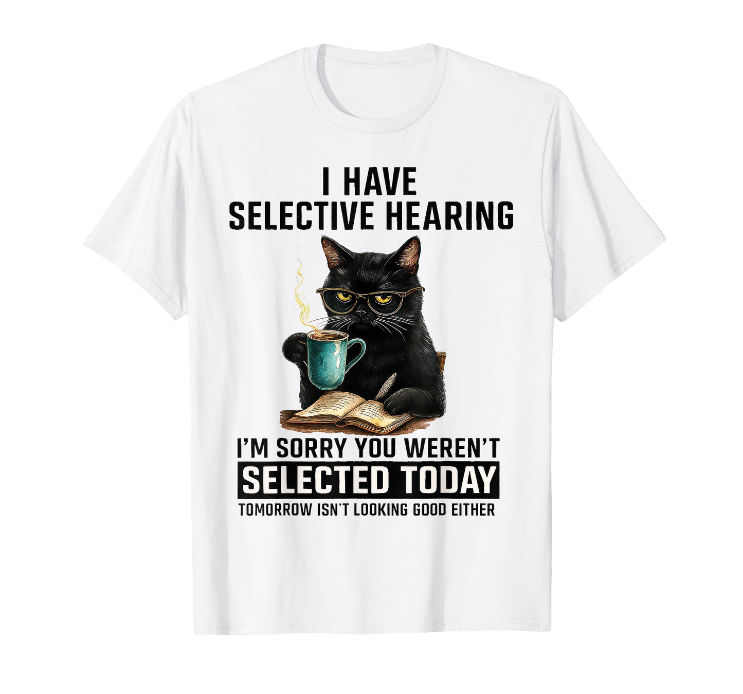 Funny I Have Selective Hearing You Werent Selected Cat Humor T-Shirt