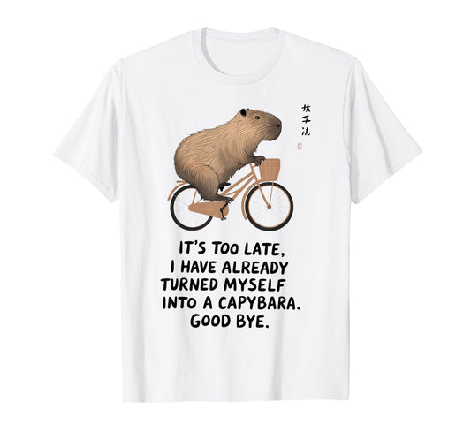 It'S Too Late I Have Already Turned Myself Into A Capybara T-Shirt