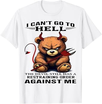 Bear I Can't Go To Hell The Devil Still Has A Restraining T-Shirt