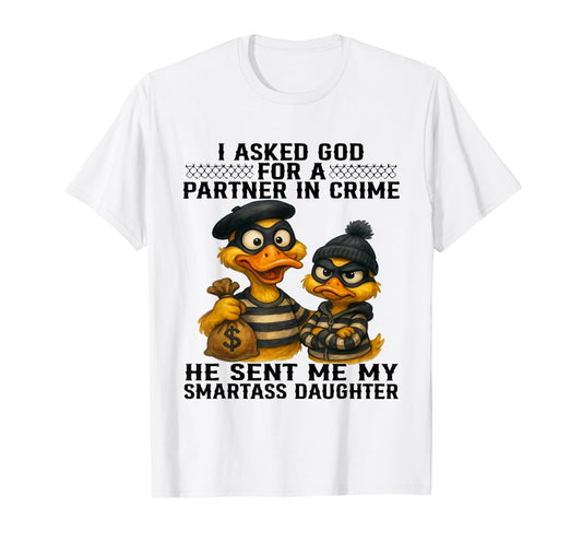 I Asked God Partner in Crime He Sent Me My Smartass Daughter T-Shirt