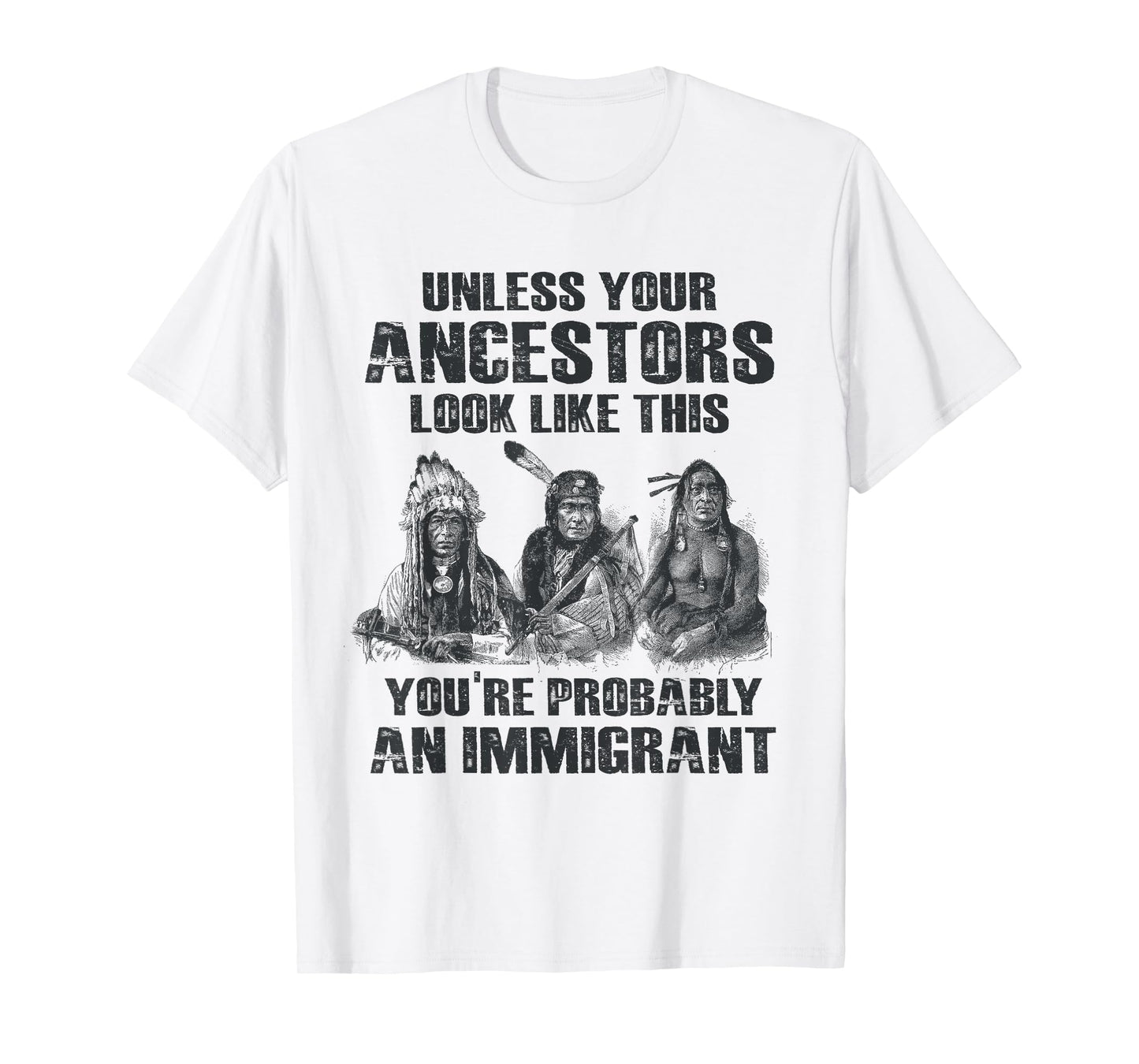 American Pride Tee Gift Native American Present Unless Your Ancestors Look Like This You're An Immigrant T-Shirt
