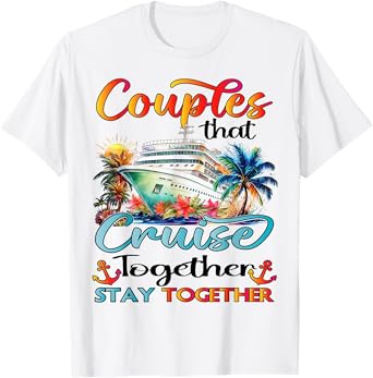 Couples That Cruise Together Stay Together Couples Cruising T-Shirt