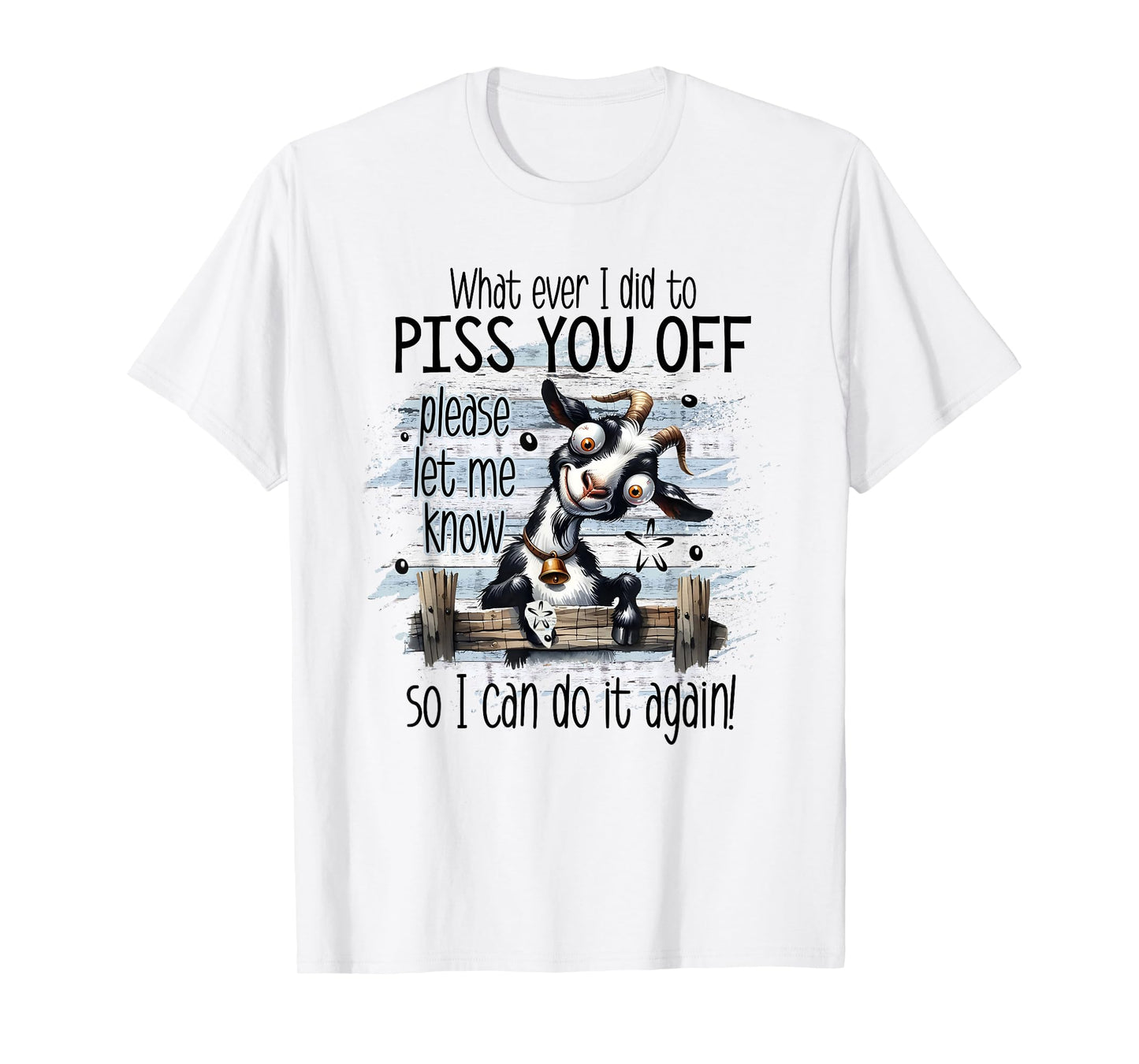 Whatever I Did To Piss You Off Let Me Know I Do It Again T-Shirt