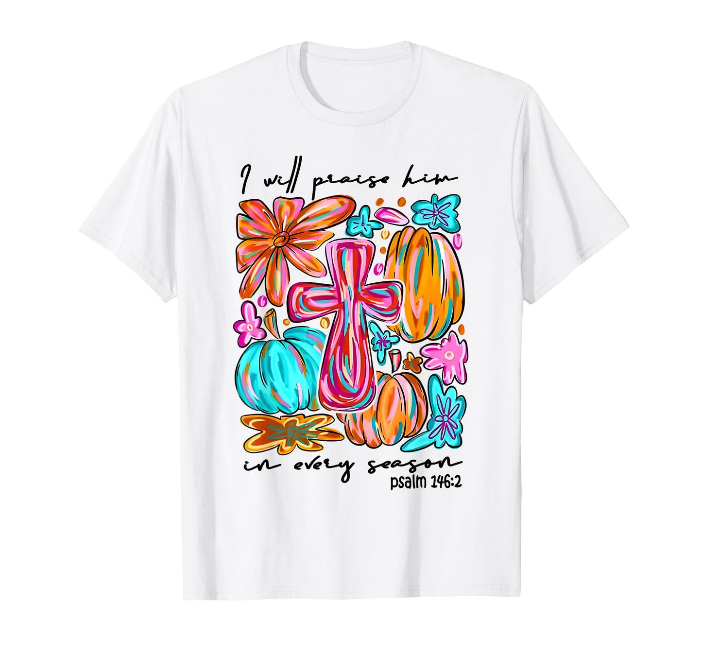 I Will Praise Him in Every Season Pumpkin Autumn Fall Jesus T-Shirt