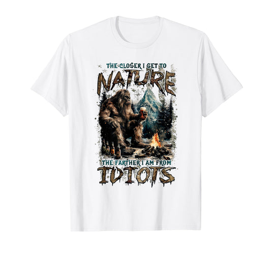 The Closer I Get To Nature The Father I Am From Idiots T-Shirt