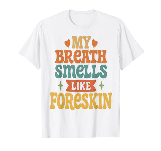 My Breath Smells Like Foreskin T-Shirt