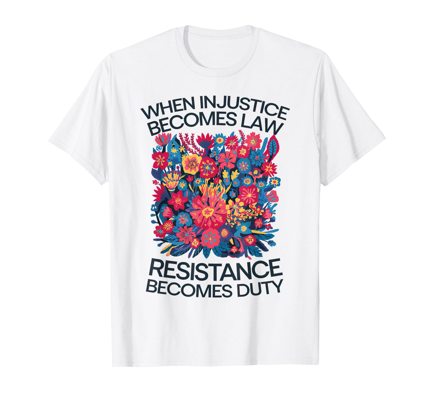 When Injustice Becomes Law Resistance Becomes Duty Floral T-Shirt