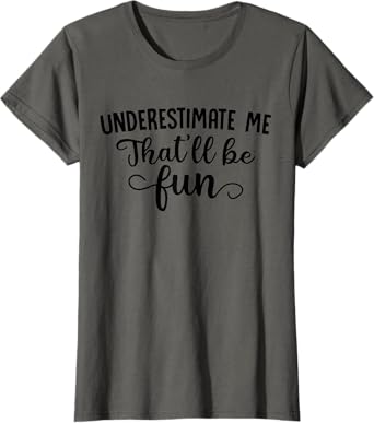 Underestimate Me That'll Be Fun T-Shirt