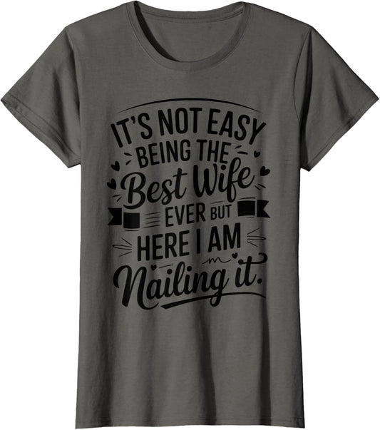 It's Not Easy Being The Best Wife Ever But Here I Am Wife's T-Shirt
