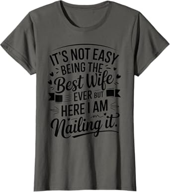 It's Not Easy Being The Best Wife Ever But Here I Am Wife's T-Shirt