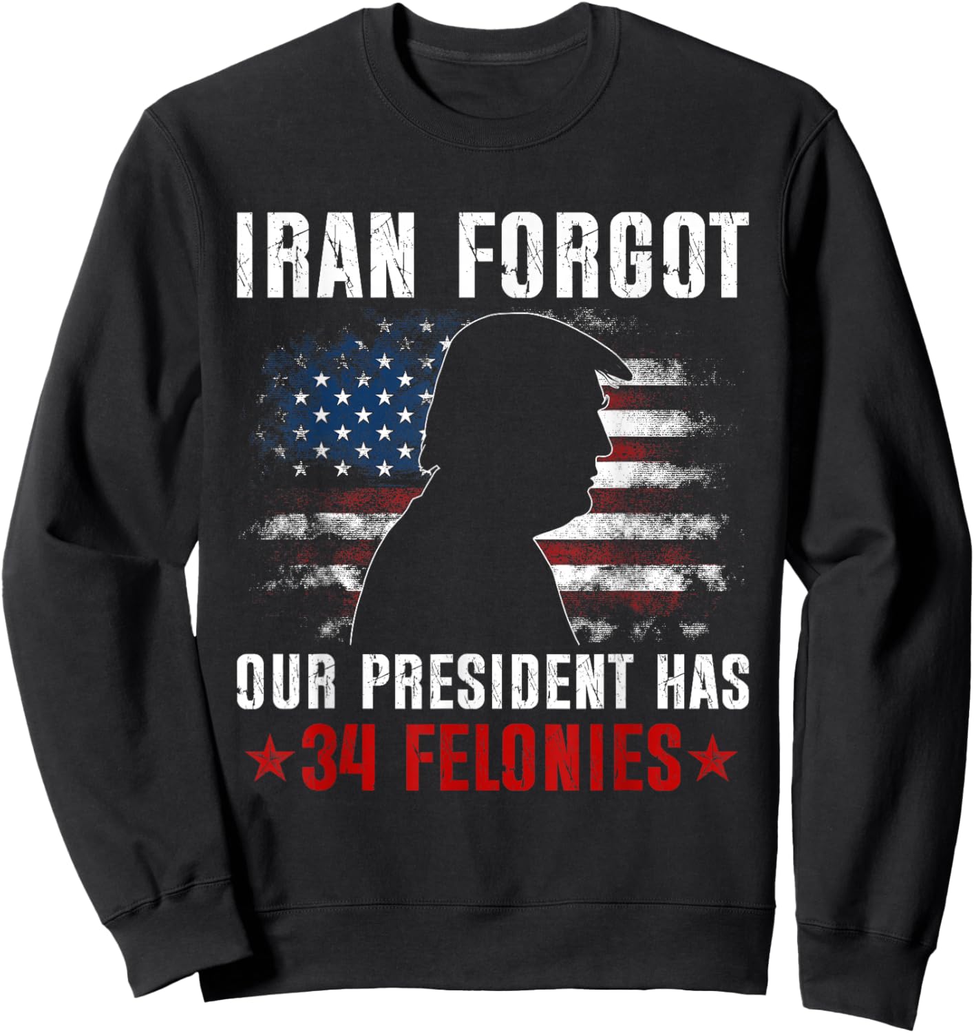 Iran Forgot Our President Has 34 Felonies Vintage US Flag T-Shirt - Sweatshirt | Black