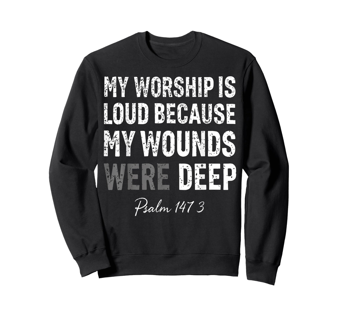 My Worship is Loud Because My Wounds were Deep Psalm 147:3 T-Shirt