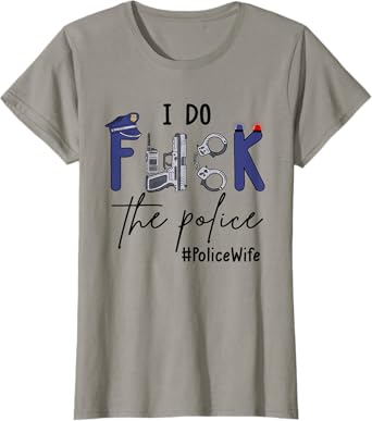 I Do Fck Police Funny Cop Officer Wife Humor Valentines Day T-Shirt