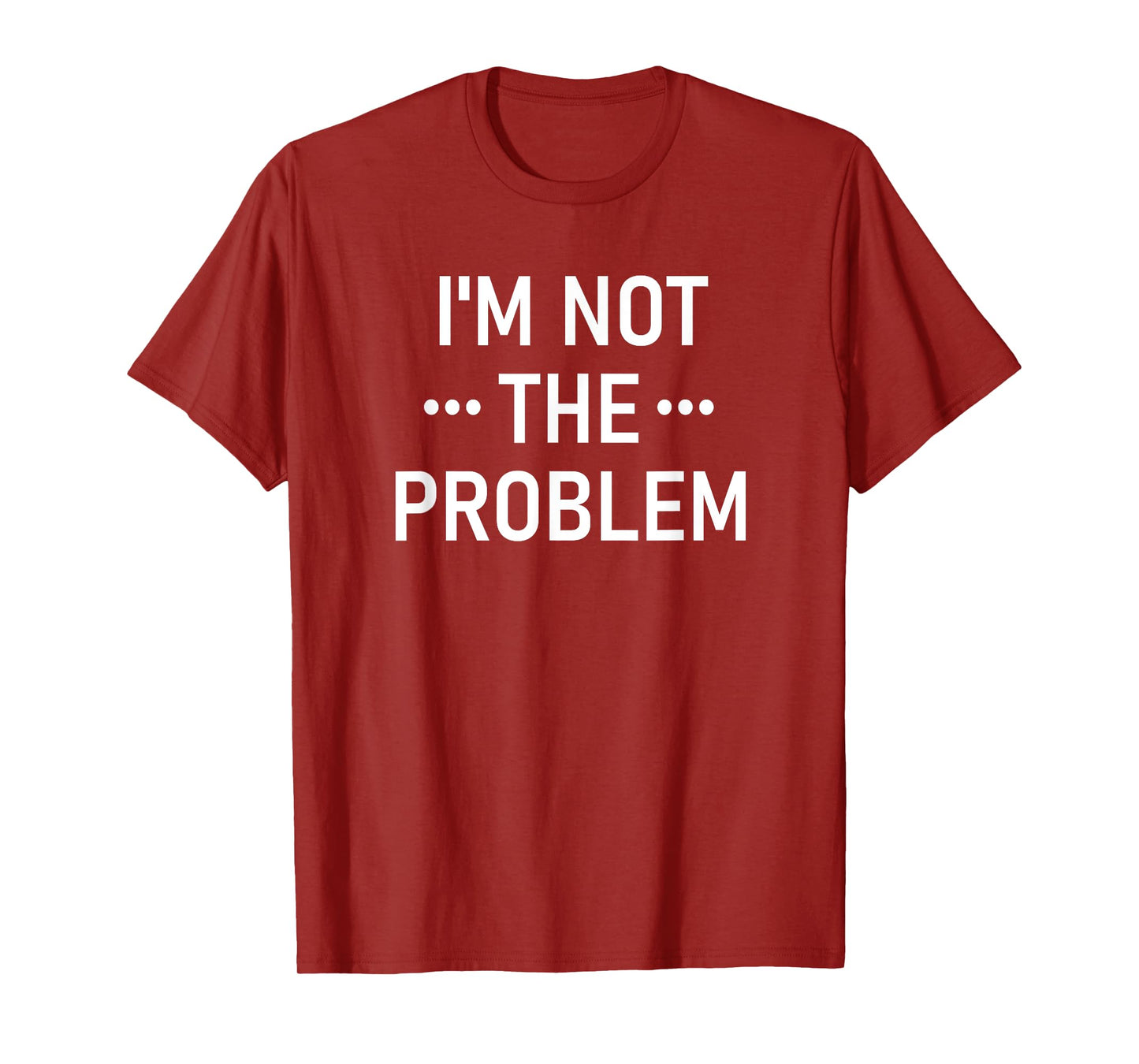 I'm Not The Problem, Funny, Jokes, Sarcastic T-Shirt