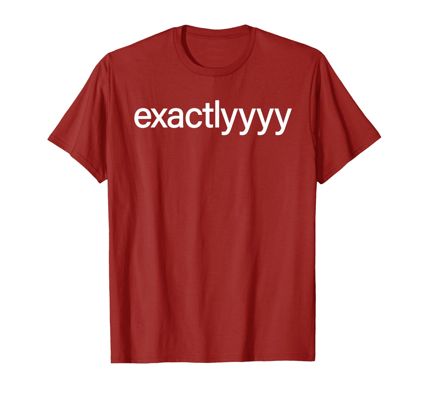 Exactlyyyy Shirt Funny Exactly Saying Quote For Men Women T-Shirt