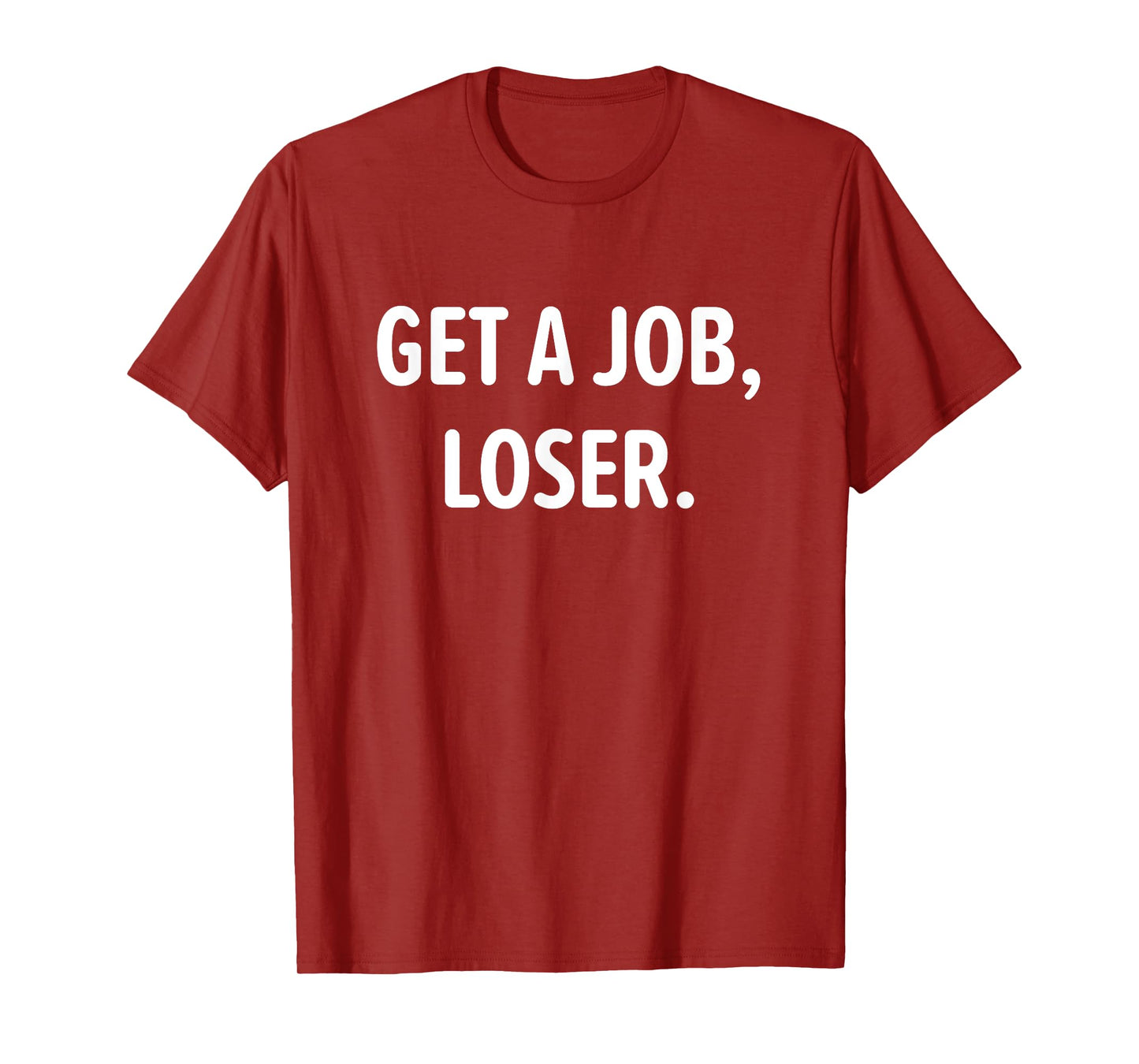 Get A Job, Loser, Funny, Jokes, Sarcastic T-Shirt