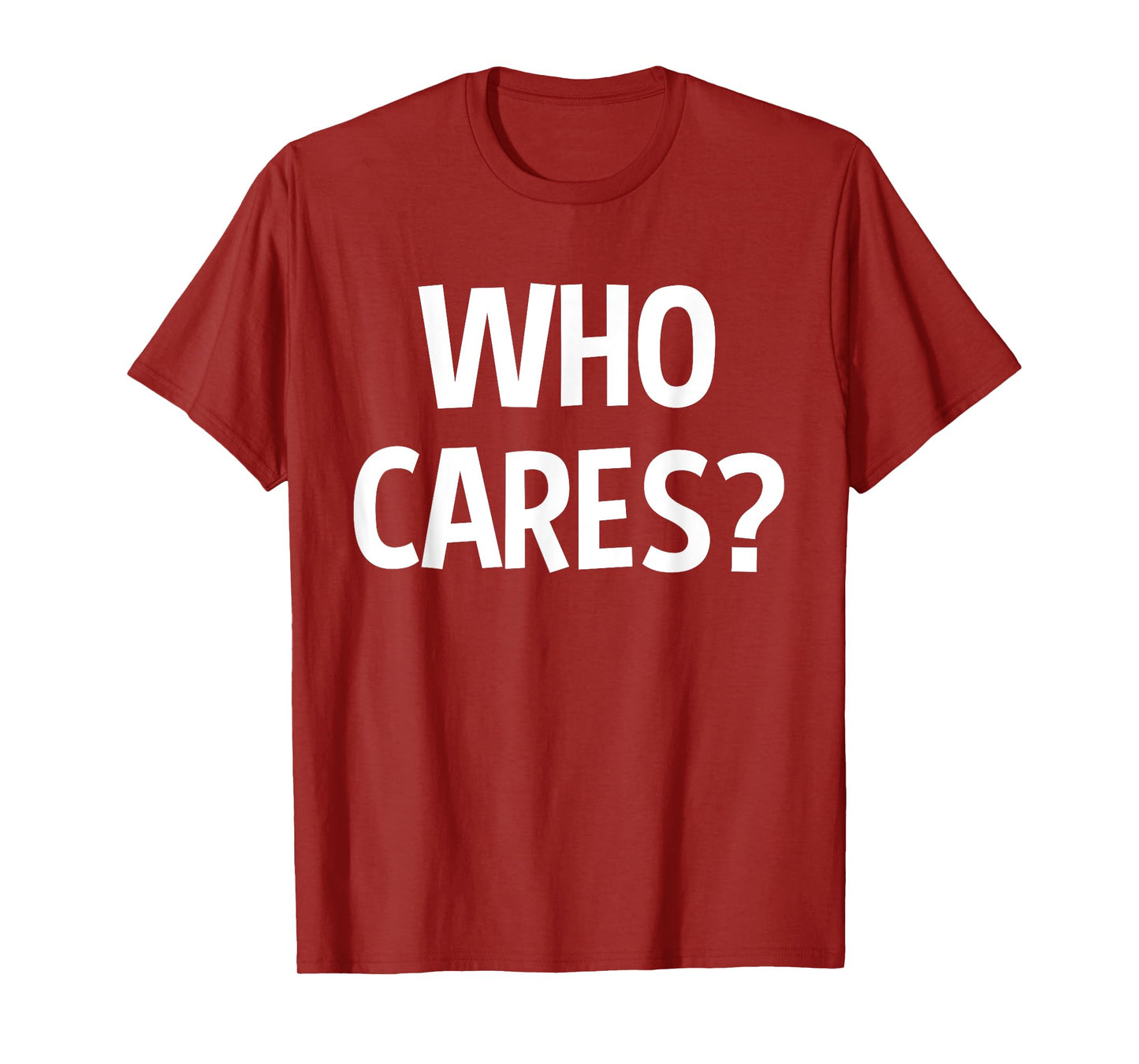 Who Cares Funny Sarcastic Joke Funny Saying Birthday Gift T-Shirt