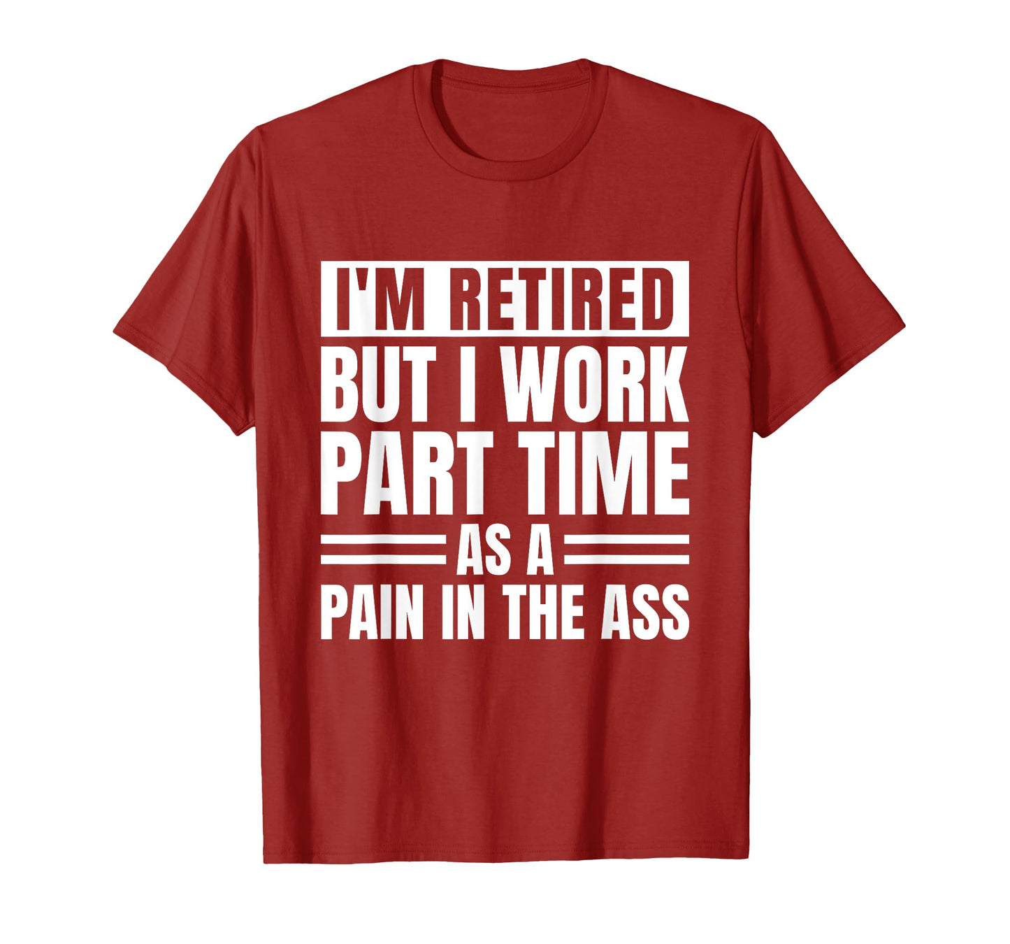 I Am Retired But I Work Part Time As A Pain In The Ass Funny T-Shirt