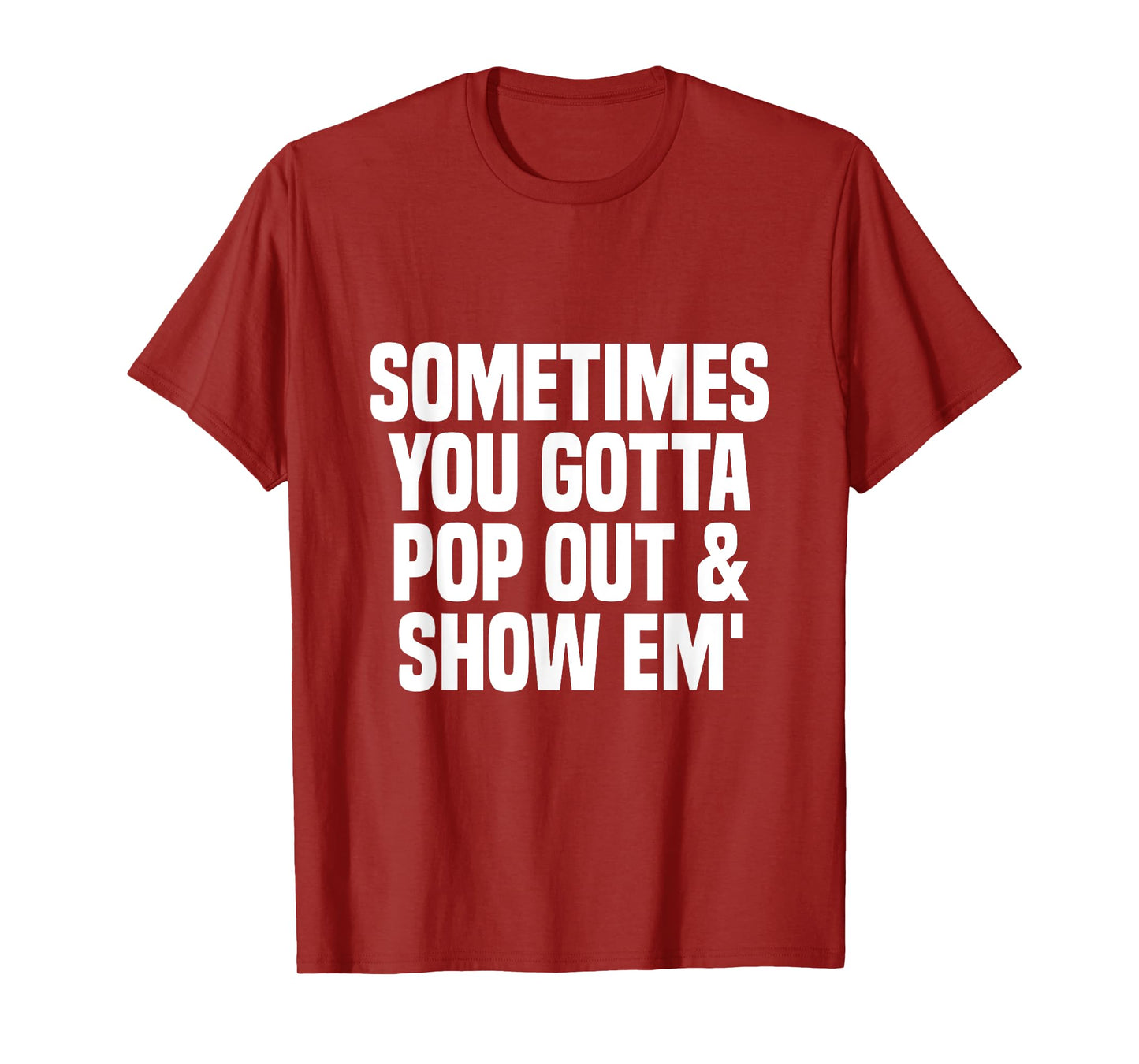 Sometimes you gotta pop out and show em' Sarcastic T-Shirt
