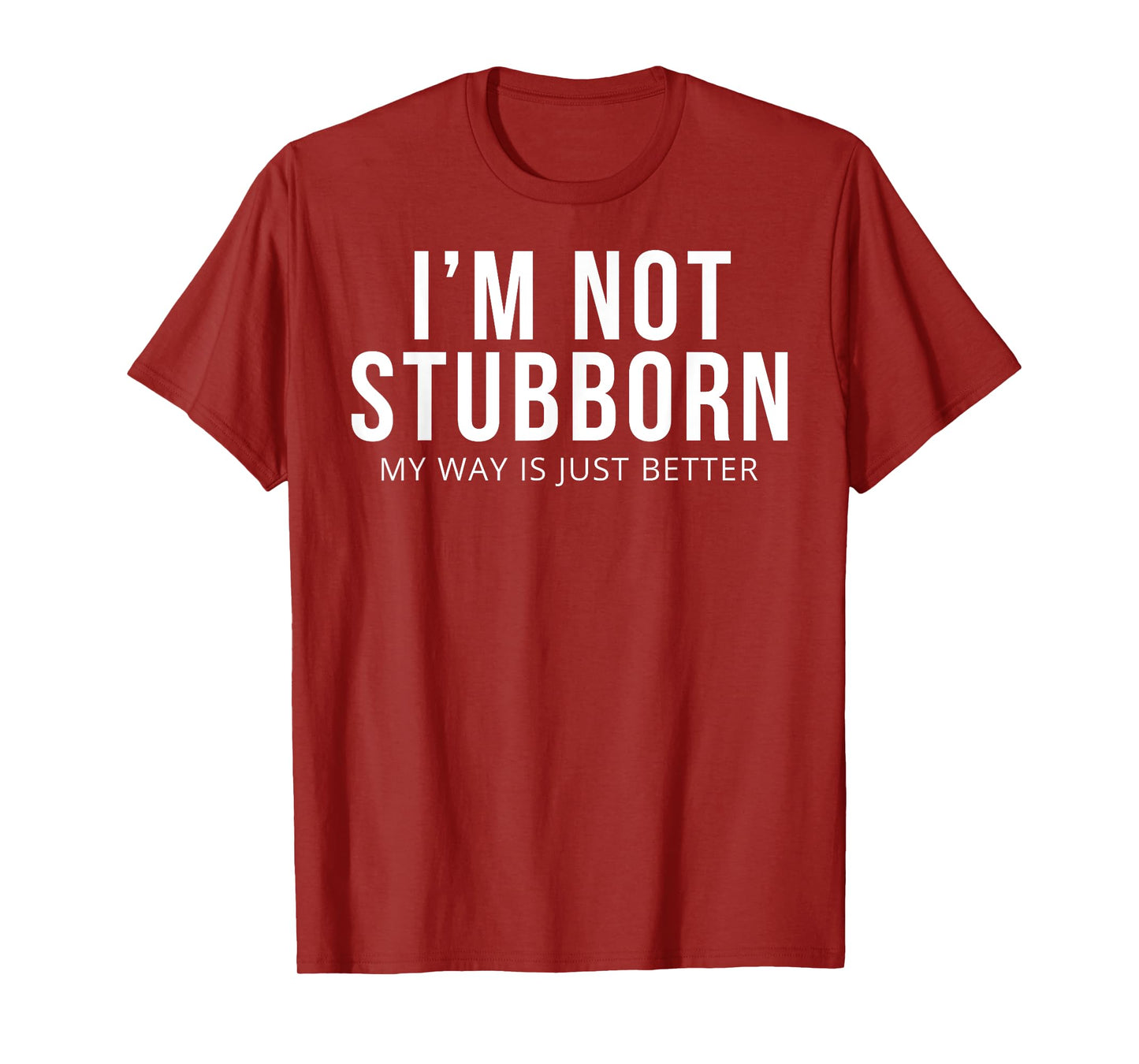 I'm Not Stubborn My Way Is Just Better T-Shirt T-Shirt