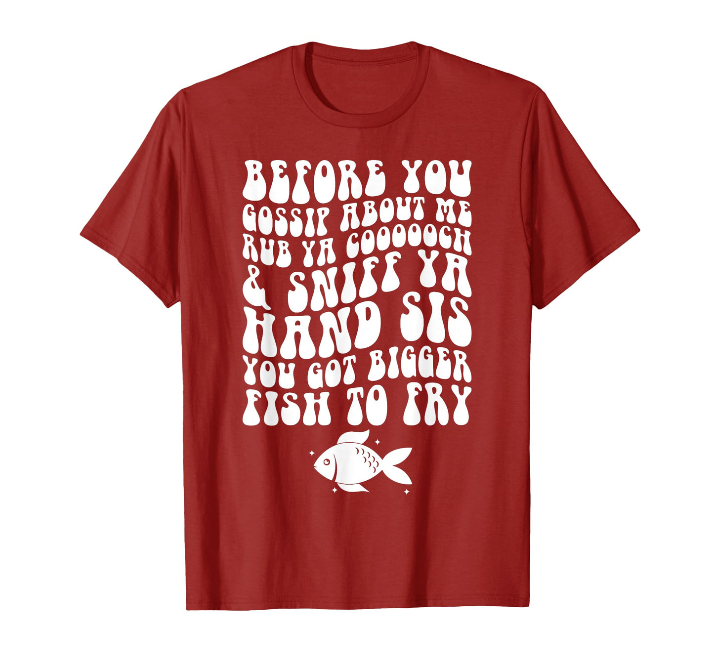 Before You Gossip About Me Rub Ya Coooooch Sniff Your Hand T-Shirt