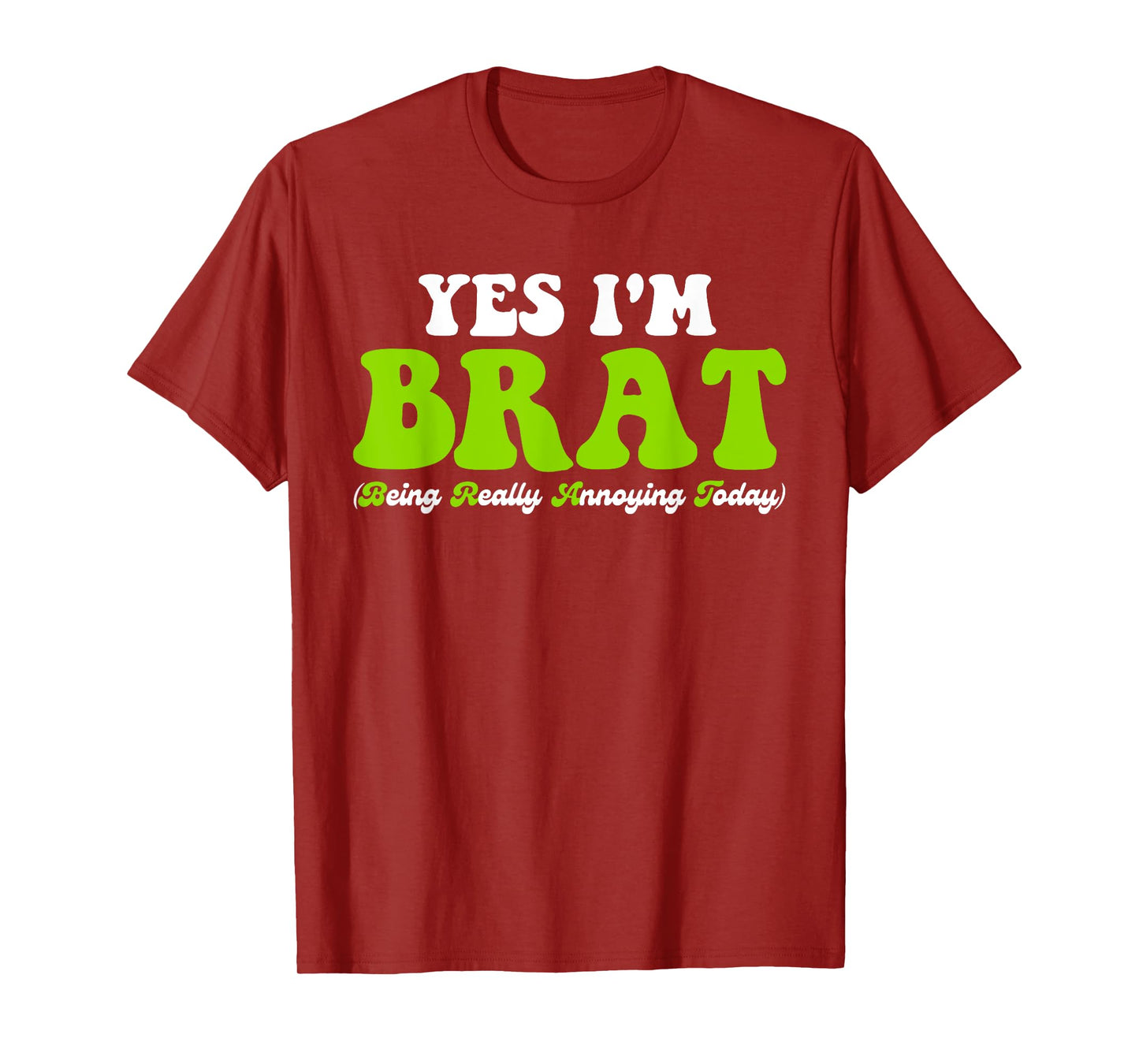 Yes I'm Brat (Being Really Annoying Today) T-Shirt