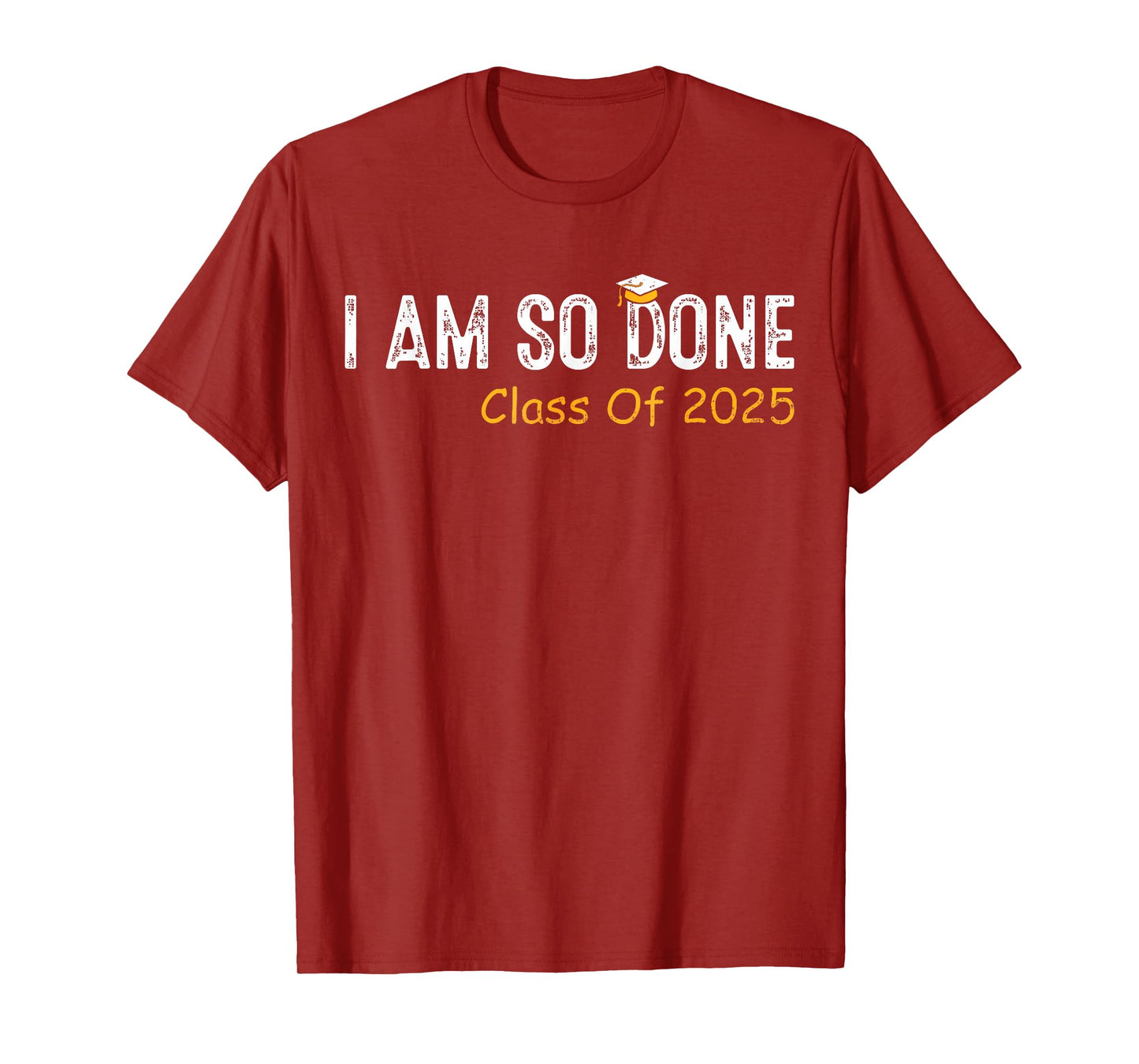 Class of 2025 I Am So Done Graduation For Him Her Women Men T-Shirt