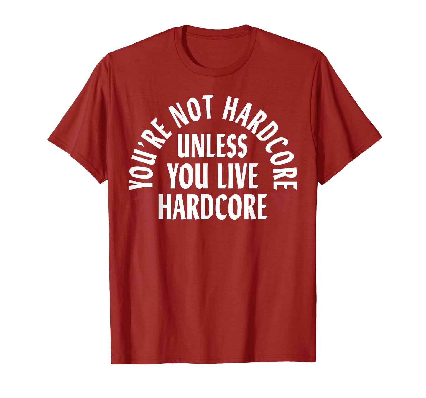You're Not Hardcore Unless You Live Hardcore T-Shirt