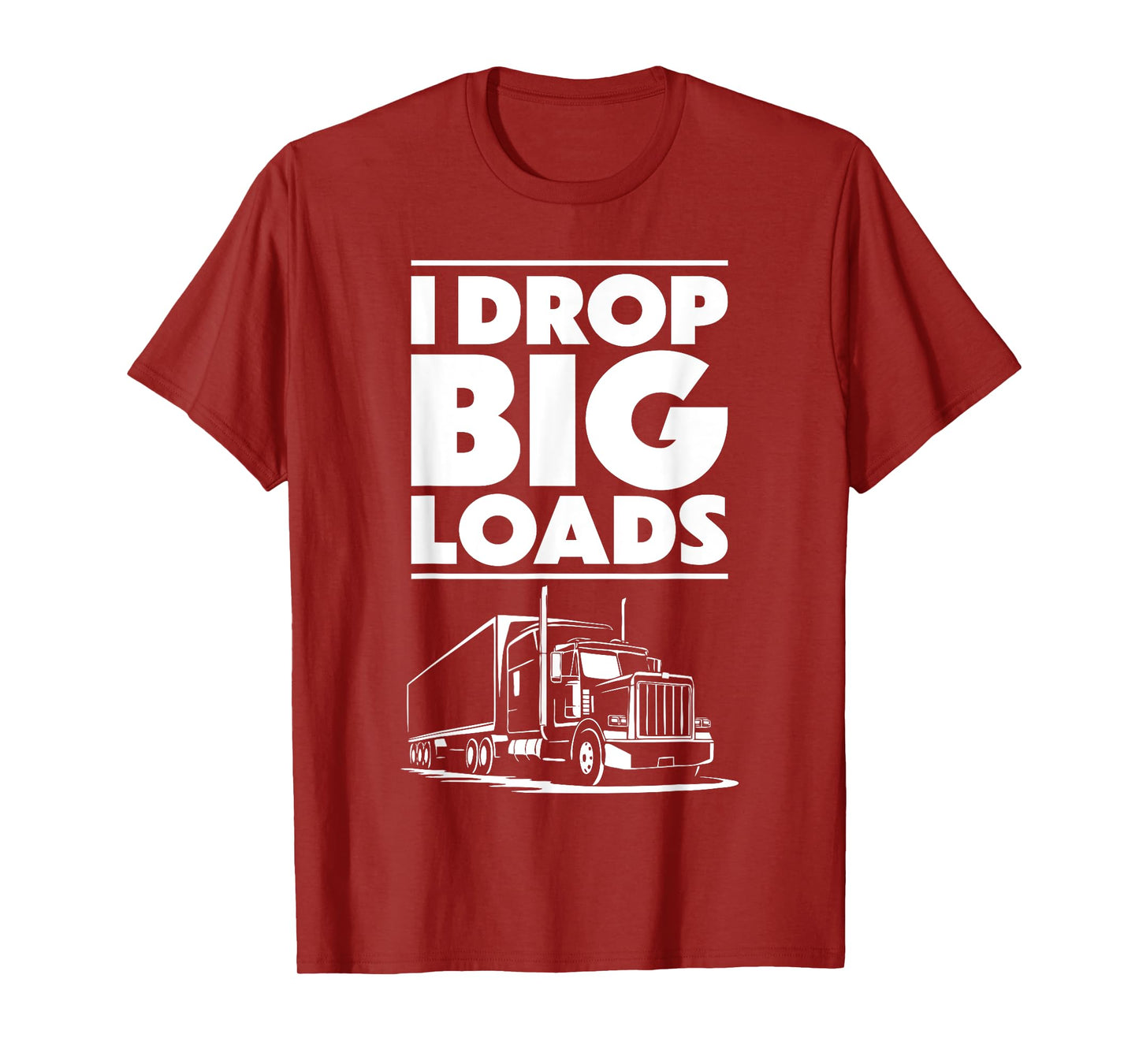 I Drop Big Loads Shirt Men Women Semi Truck Driver Trucking T-Shirt