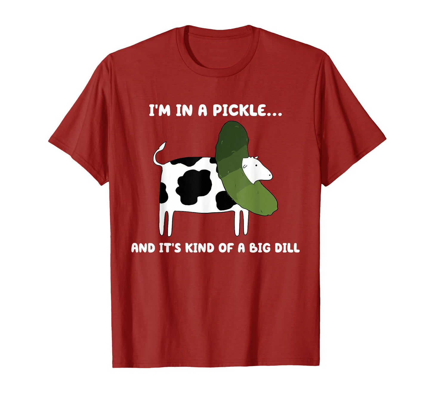 I'm In A Pickle And It's Kind Of A Big Dill Cow Pickle T-Shirt