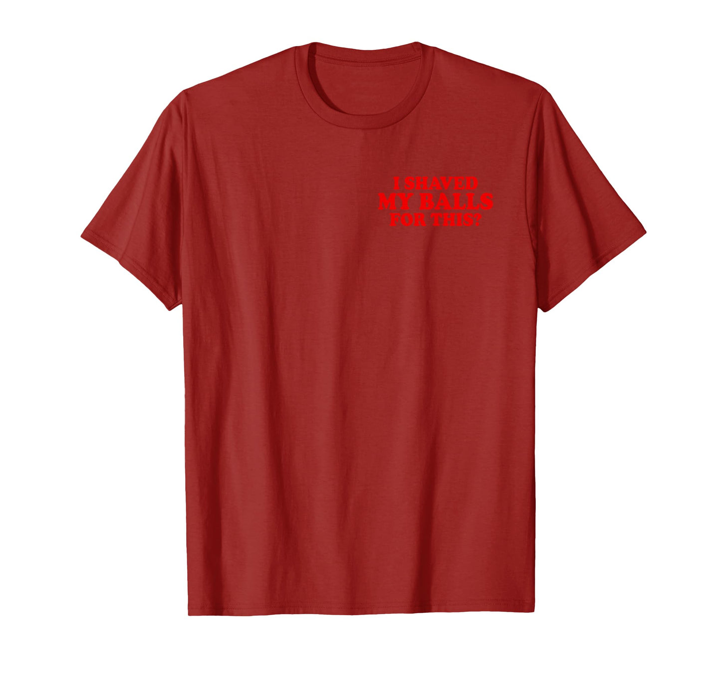 I SHAVED MY BALLS FOR THIS? SMOOTH HAIRY BALLS T-Shirt