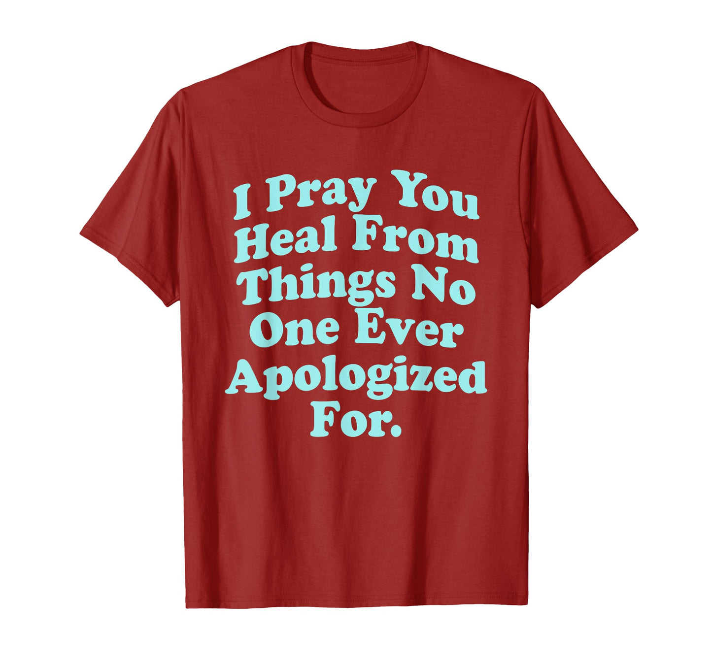I Pray You Heal From Things No One Ever Apologized Apparel T-Shirt
